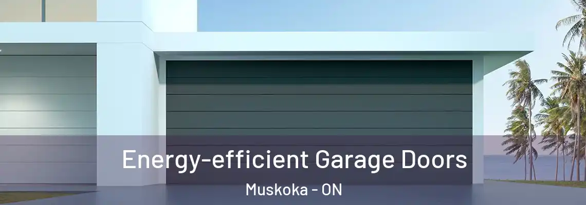  Energy-efficient Garage Doors Muskoka - ON