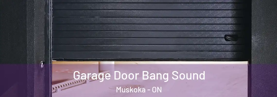 Garage Door Bang Sound Muskoka - ON
