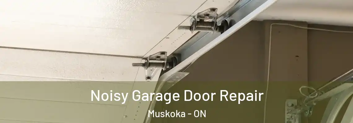Noisy Garage Door Repair Muskoka - ON